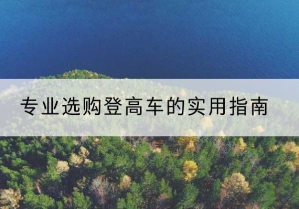 舒城电动登高车厂家推荐-专业选购登高车的实用指南